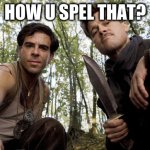 When you get insulted with a weird word | HOW U SPEL THAT? | image tagged in inglorious pov | made w/ Imgflip meme maker