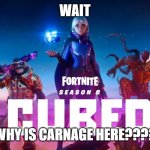 why | WAIT; WHY IS CARNAGE HERE???? | image tagged in the season 8 | made w/ Imgflip meme maker