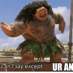 Moana maui what can I say except blank | UR ANUS | image tagged in moana maui what can i say except blank | made w/ Imgflip meme maker