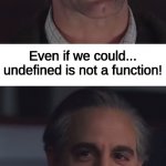undefined is not a function | Even if we could... undefined is not a function! Yes, but...
what if it where? | image tagged in but what if we could | made w/ Imgflip meme maker