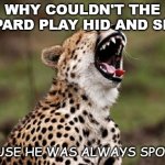 Daily Bad Dad Joke Sept 28 2021 | WHY COULDN'T THE LEOPARD PLAY HID AND SEEK? BECAUSE HE WAS ALWAYS SPOTTED. | image tagged in laughing leopard | made w/ Imgflip meme maker