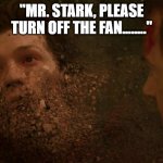 Please Turn off the Fan | "MR. STARK, PLEASE TURN OFF THE FAN........" | image tagged in peter parker dust,fan,dust,avengers infinity war,tony stark,spiderman | made w/ Imgflip meme maker