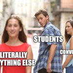 Disloyal Boyfriend | LITERALLY ANYTHING ELSE STUDENTS CONVOCATION | image tagged in disloyal boyfriend | made w/ Imgflip meme maker