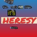 Just why | ME WHEN I SEE ONLINE DATERS | image tagged in wait that's not illegal it's heresy instead | made w/ Imgflip meme maker