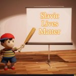 Ness pointing banner meme | Slavic Lives Matter | image tagged in ness pointing banner meme,slavic lives matter,white | made w/ Imgflip meme maker