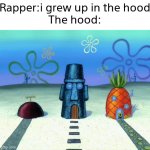Spongebob Patrick and Squidward's house | Rapper:i grew up in the hood
The hood: | image tagged in memes,funny,spongebob,gifs,not really a gif,oh wow are you actually reading these tags | made w/ Imgflip meme maker