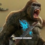 Confused screaming Kong