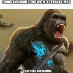 Godzilla really caught him off guard | WHEN YOUR ALREADY STEGOSAURUS-LIKE ADVERSARY JUMPS ON ALL FOURS AND MAULS YOU WITH ITS FRONT LIMBS | image tagged in confused screaming kong | made w/ Imgflip meme maker