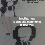 I can now use Imgflip comment features. Y A Y | Me: Give me ability ti chat on Imgflip
Imgflip: ok then. Just verify ur email.
Me: ok *does*; Imgflip: now u can use comments u little frick | image tagged in tankman says | made w/ Imgflip meme maker