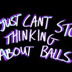 I Just Can’t Stop Thinking About Balls