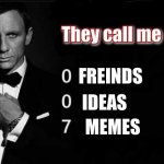 They call me 007 | FREINDS; IDEAS; MEMES | image tagged in they call me 007 | made w/ Imgflip meme maker