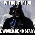 Star Wars’ real author was Sigmund Freud | WITHOUT FREUD; THERE WOULD BE NO STAR WARS | image tagged in darth vader,freud,freudian slip,sigmund freud | made w/ Imgflip meme maker
