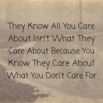 They Know All You Care About Is Not What They Care About Because
