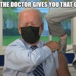 biden booster | WHEN THE DOCTOR GIVES YOU THAT GOOD V | image tagged in biden booster | made w/ Imgflip meme maker