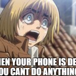 OMG OMG MY PHONES DEAD!!!!!111!!!!!!!!!11111!!1 | WHEN YOUR PHONE IS DEAD AND YOU CANT DO ANYTHING ELSE | image tagged in attack on titan,phone,battery | made w/ Imgflip meme maker