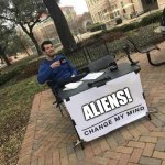 Prove me wrong | ALIENS! | image tagged in prove me wrong | made w/ Imgflip meme maker