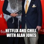 Netflix and chill | NETFLIX AND CHILL 
WITH ALAN JONES | image tagged in netflix and chill | made w/ Imgflip meme maker