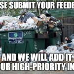 Executive Management Cares About You! | PLEASE SUBMIT YOUR FEEDBACK; AND WE WILL ADD IT TO OUR HIGH-PRIORITY INBOX | image tagged in garbage | made w/ Imgflip meme maker