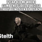 U know what happens when they see u climbing | 7 YEAR OLD ME WHEN I CLIMB THE SLIDES AT RECESS WITHOUT BEING SEEN BY A TEACHER | image tagged in stelth,school,climbing,memes | made w/ Imgflip meme maker
