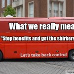 Brexit benefits shirkers field | What we really meant was; "Stop benefits and get the shirkers out in the fields." | image tagged in brexit bus blank | made w/ Imgflip meme maker