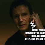 Liam neeson phone call | HELLO. YOU HAVE REACHED THE ACUPUNCTURE SELF-TREATMENT HELP-LINE. PLEASE ENTER PIN. | image tagged in liam neeson phone call | made w/ Imgflip meme maker