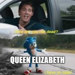 She still lives to this day | QUEEN ELIZABETH | image tagged in how are you not dead | made w/ Imgflip meme maker