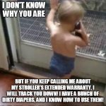 Never Too Young for Unwanted Telephone Solicitors | I DON'T KNOW WHY YOU ARE; BUT IF YOU KEEP CALLING ME ABOUT MY STROLLER'S EXTENDED WARRANTY, I WILL TRACK YOU DOWN! I HAVE A BUNCH OF DIRTY DIAPERS, AND I KNOW HOW TO USE THEM! | image tagged in baby phone,meme,memes,extended warranty | made w/ Imgflip meme maker