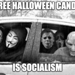Socialism Halloween | FREE HALLOWEEN CANDY; IS SOCIALISM | image tagged in horror gang | made w/ Imgflip meme maker
