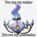 Basically Ghost Types | You are my trainer; You are my possession | image tagged in mad chandelure,pokemon | made w/ Imgflip meme maker