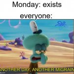 Mondays should be banned | Monday: exists; everyone: | image tagged in another day another migrain,monday | made w/ Imgflip meme maker