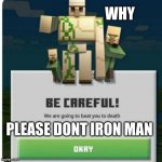 be careful we are going to beat you to death | WHY; PLEASE DONT IRON MAN | image tagged in be careful we are going to beat you to death | made w/ Imgflip meme maker