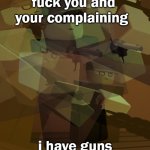 fuck you and your complaining meme