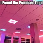 The Promised Land | I Found the Promised Land | image tagged in the promised land | made w/ Imgflip meme maker