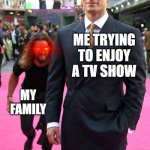 Family cant let me chill | ME TRYING TO ENJOY A TV SHOW MY FAMILY | image tagged in jason momoa henry cavill meme,funny,real story,family,memes | made w/ Imgflip meme maker
