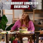 you brought lunch for everyone