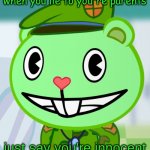 Flippy Smiles (HTF) | when you lie to you're parents just say you're innocent | image tagged in flippy smiles htf | made w/ Imgflip meme maker