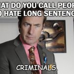 Daily Bad Dad Joke 09/30/2021 | WHAT DO YOU CALL PEOPLE WHO HATE LONG SENTENCES? CRIMINALS. | image tagged in saul goodman criminal attorney | made w/ Imgflip meme maker
