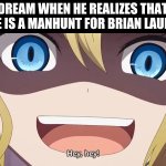 bruh imagine... | DREAM WHEN HE REALIZES THAT THERE IS A MANHUNT FOR BRIAN LAUNDRIE | image tagged in hey hey little one,dream vs brian  laundrie | made w/ Imgflip meme maker