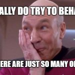 picard oops | I REALLY DO TRY TO BEHAVE; MEMEs by Dan Campbell; BUT THERE ARE JUST SO MANY OPTIONS | image tagged in picard oops | made w/ Imgflip meme maker