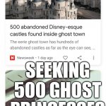 Seeking 500 Ghost Pricesses | SEEKING 500 GHOST PRINCESSES | image tagged in ghost castle town | made w/ Imgflip meme maker