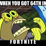 Fortnite | WHEN YOU GOT 64TH IN; F O R T N I T E | image tagged in choclate | made w/ Imgflip meme maker