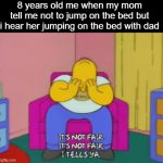 wait a minute | 8 years old me when my mom tell me not to jump on the bed but i hear her jumping on the bed with dad | image tagged in homer it's not fair,memes | made w/ Imgflip meme maker