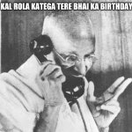 Birthday memes | KAL ROLA KATEGA TERE BHAI KA BIRTHDAY | image tagged in memes,gandhi | made w/ Imgflip meme maker