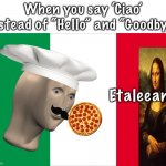 Ciao, Fun Stream! | When you say ‘Ciao’ instead of “Hello” and “Goodbye”. Etaleean | image tagged in the italian flag,italy,italians,memes,meme man,stonks | made w/ Imgflip meme maker
