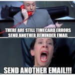 Send another email! | THERE ARE STILL TIMECARD ERRORS
SEND ANOTHER REMINDER EMAIL; SEND ANOTHER EMAIL!!! | image tagged in dr evil on phone with frau meme,timecard,payroll | made w/ Imgflip meme maker