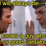 A guy who learned from Thumper • | I am—and will always be—your friend; who knows a guy who can
get us good cantaloupe | image tagged in spock and kirk,star trek,melon,that one friend,you can do it,food | made w/ Imgflip meme maker