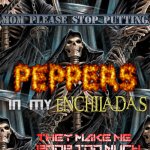 mom please stop putting peppers in my enchiladas | image tagged in boomer skeleton | made w/ Imgflip meme maker