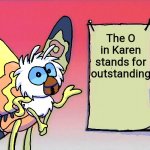Mothra has a point | The O in Karen stands for outstanding | image tagged in mothra gives you info | made w/ Imgflip meme maker