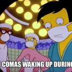 Dr Nick What the hell is that | PEOPLE IN COMAS WAKING UP DURING COVID… | image tagged in dr nick what the hell is that | made w/ Imgflip meme maker