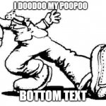 in future humor will be randomly generated, bottom text | I DOODOO MY POOPOO; BOTTOM TEXT | image tagged in keep on truckin',bottom text | made w/ Imgflip meme maker